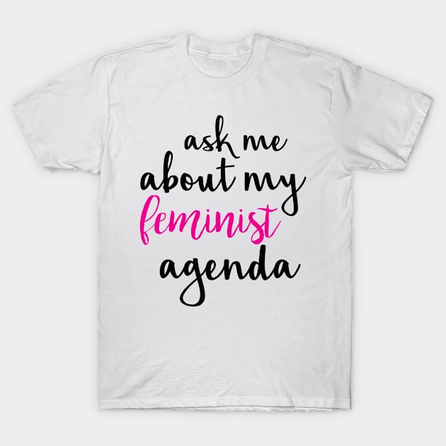 Ask Me About My Feminist Agenda T-Shirt by hothippo